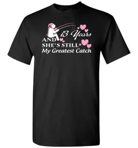 13 Years Anniversary She Still My Greatest Catch T-shirt