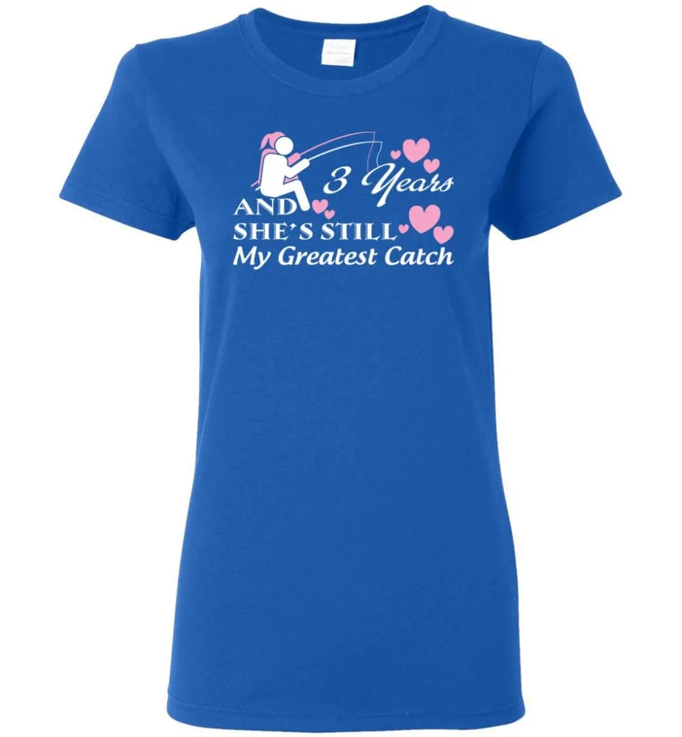 3 Years Anniversary She Still My Greatest Catch Women Tee