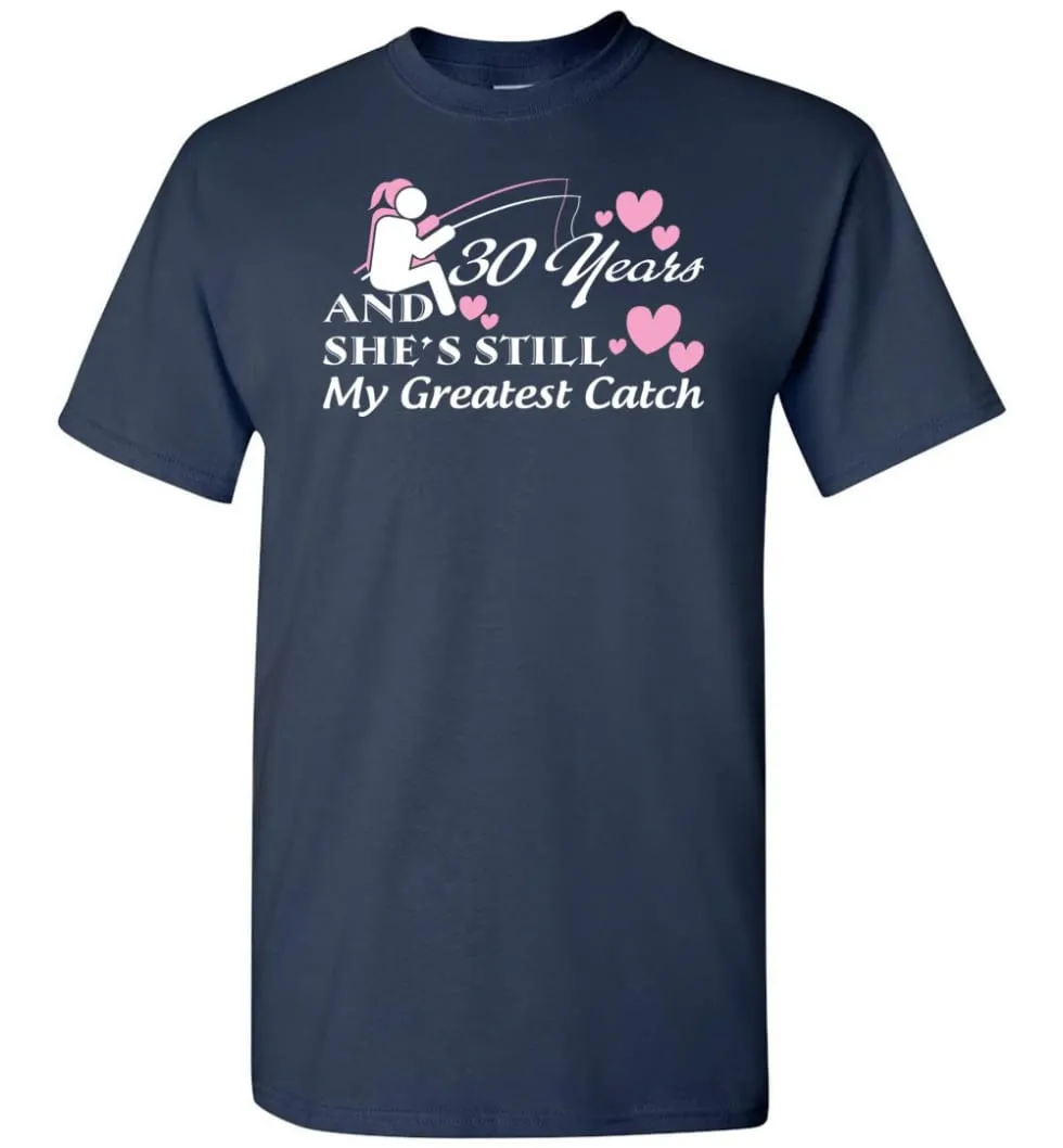 30 Years Anniversary She Still My Greatest Catch T-shirt