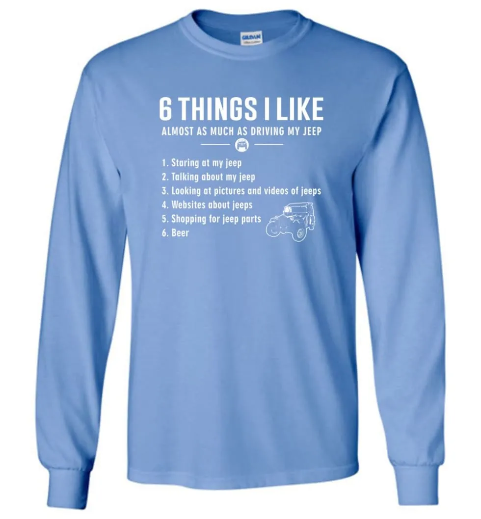 6 Things I Like Jeep Funny Jeep Long Sleeve T-Shirt