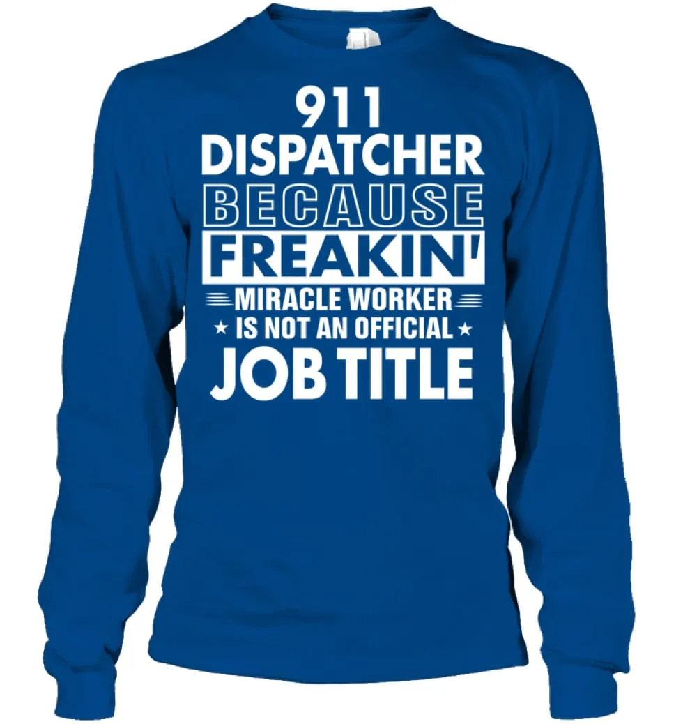 911 Dispatcher Because Freakin' Miracle Worker Job Title Long Sleeve