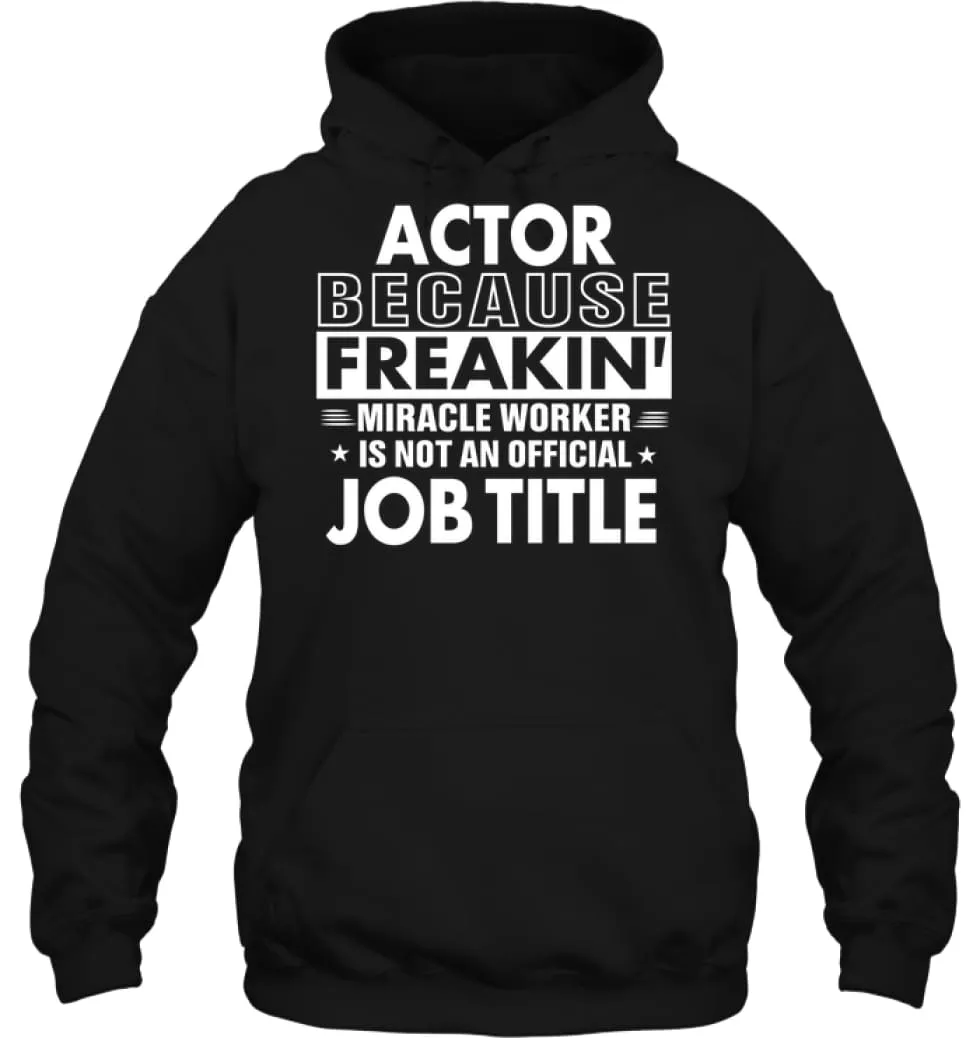 Actor Because Freakin' Miracle Worker Job Title Hoodie