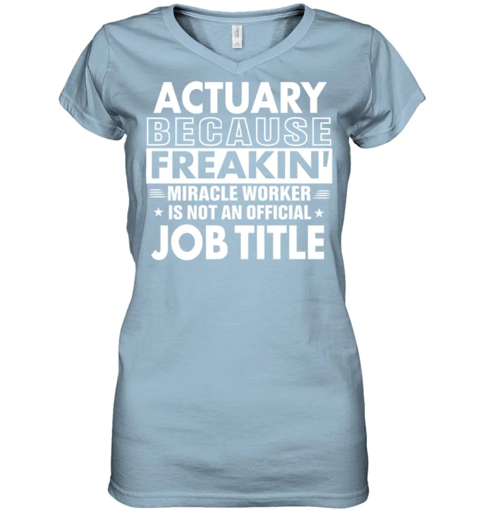 Actuary Because Freakin' Miracle Worker Job Title Ladies V-Neck