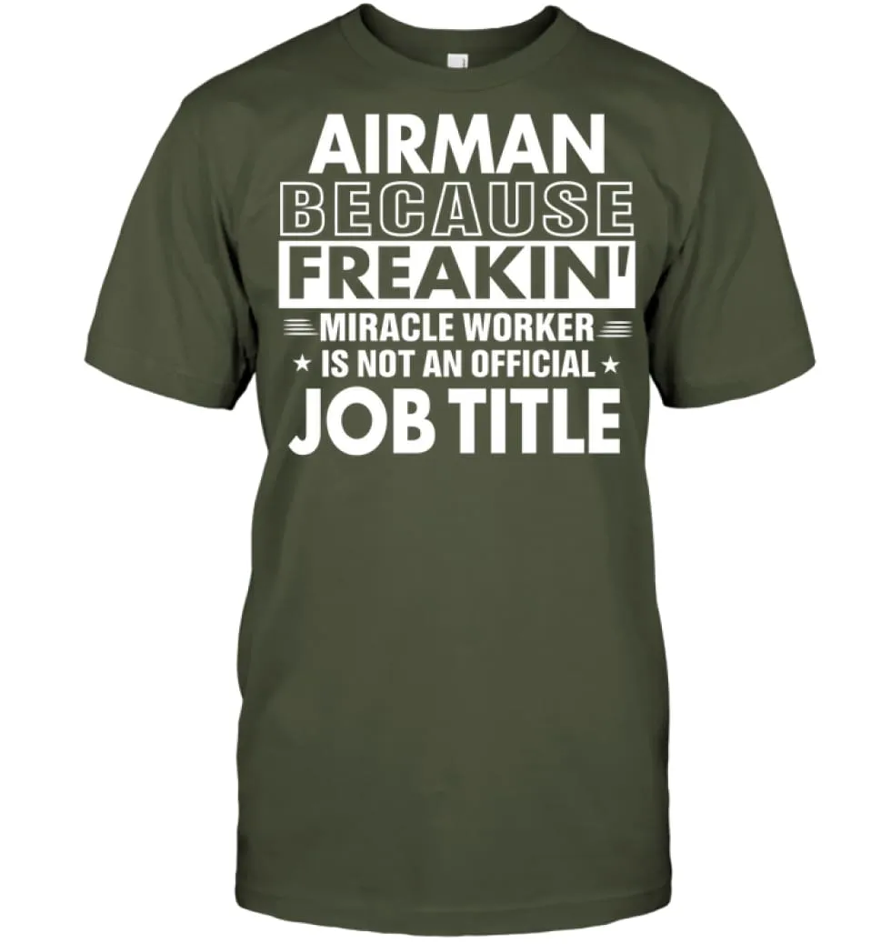 Airman Because Freakin' Miracle Worker Job Title T-Shirt