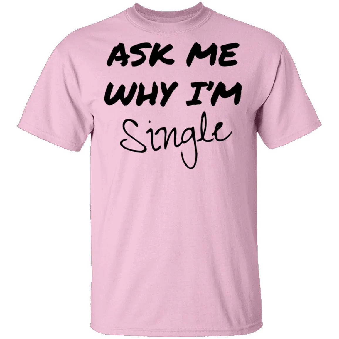 Ask Me Why I'm Single T-Shirt