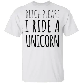 Bitch Please I Ride a Unicorn T-Shirt