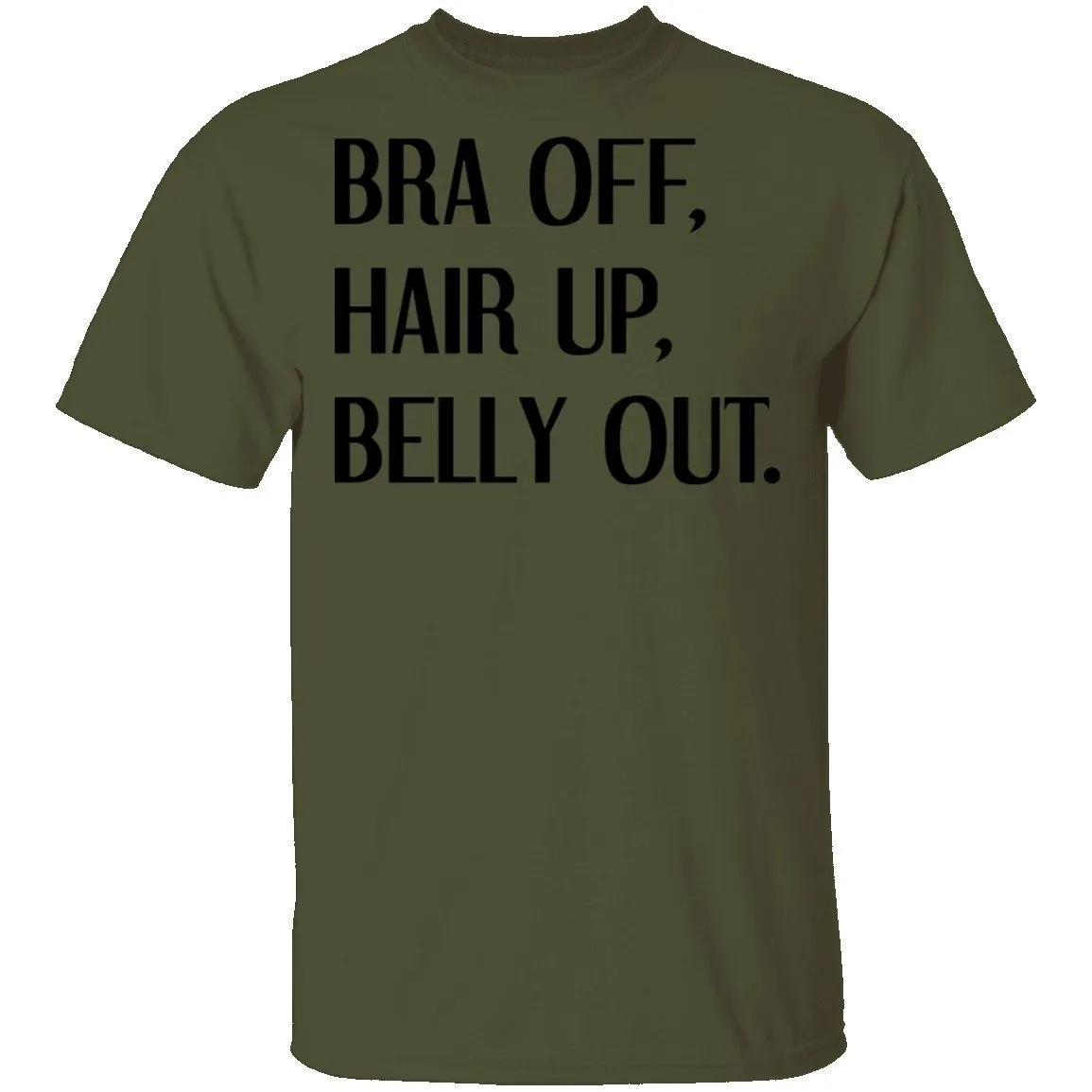 Bra Off Hair Up Belly Out T-Shirt