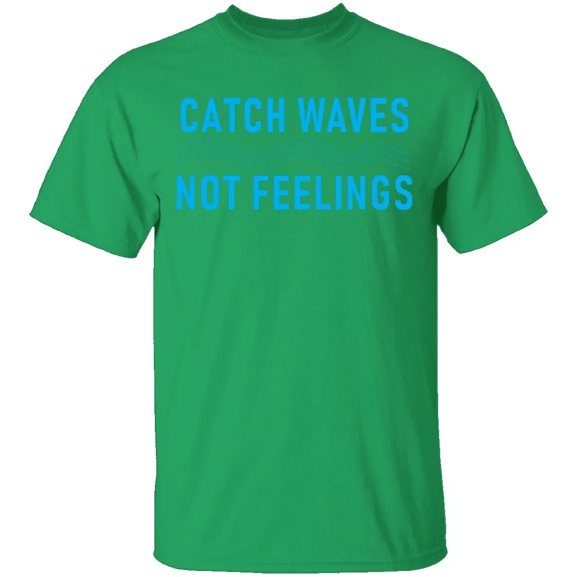 Catch Waves Not Feelings T-Shirt