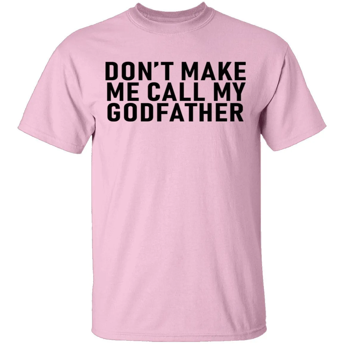 Don't Make Me Call My Godfather T-Shirt