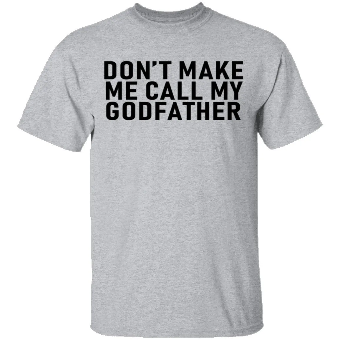 Don't Make Me Call My Godfather T-Shirt