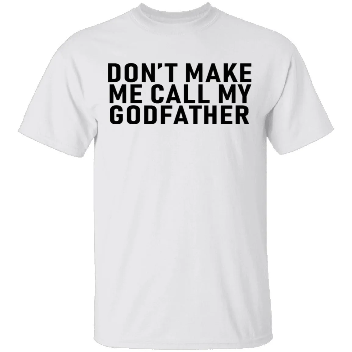 Don't Make Me Call My Godfather T-Shirt