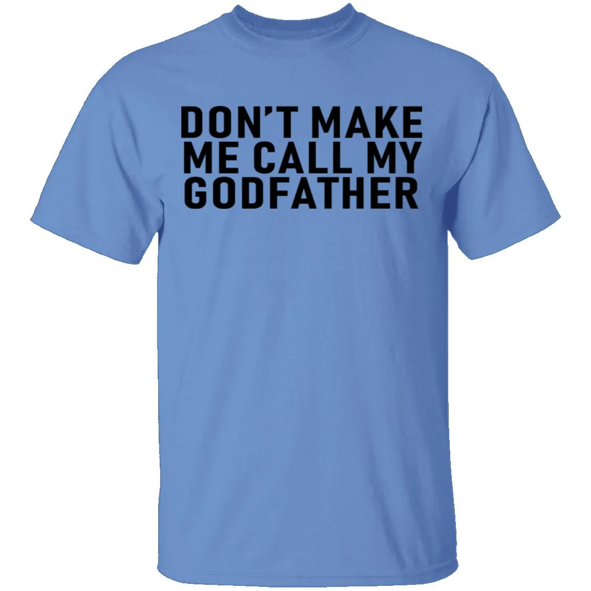 Don't Make Me Call My Godfather T-Shirt