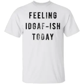 Feeling IDGAF-ish Today T-Shirt